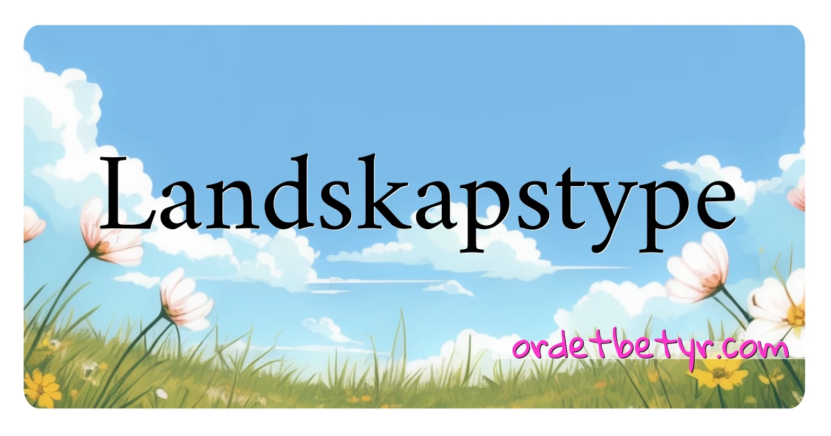 Landskapstype synonymer kryssord betyr forklaring og bruk