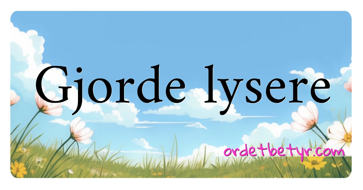 Gjorde lysere synonymer kryssord betyr forklaring og bruk