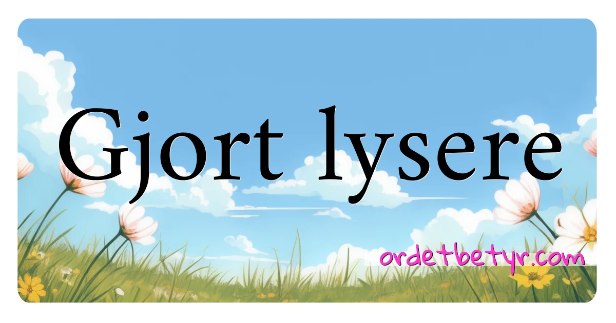 Gjort lysere synonymer kryssord betyr forklaring og bruk