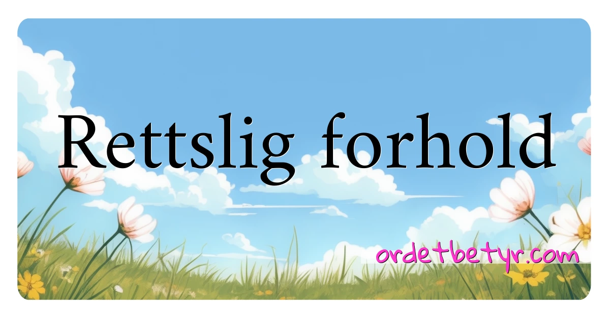 Rettslig forhold synonymer kryssord betyr forklaring og bruk