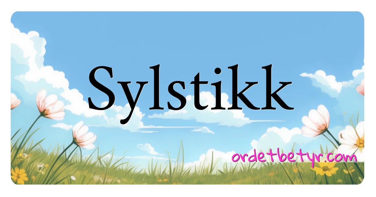 Sylstikk synonymer kryssord betyr forklaring og bruk