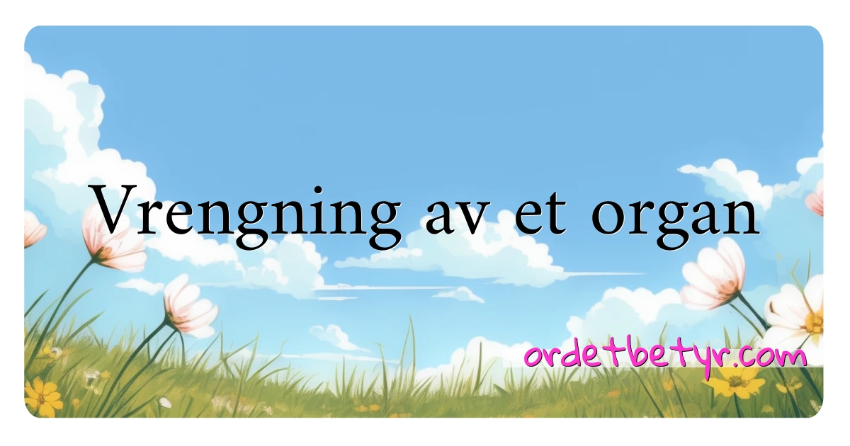 Vrengning av et organ synonymer kryssord betyr forklaring og bruk