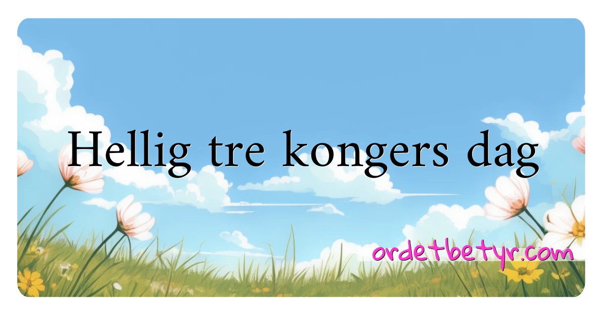 Hellig tre kongers dag synonymer kryssord betyr forklaring og bruk