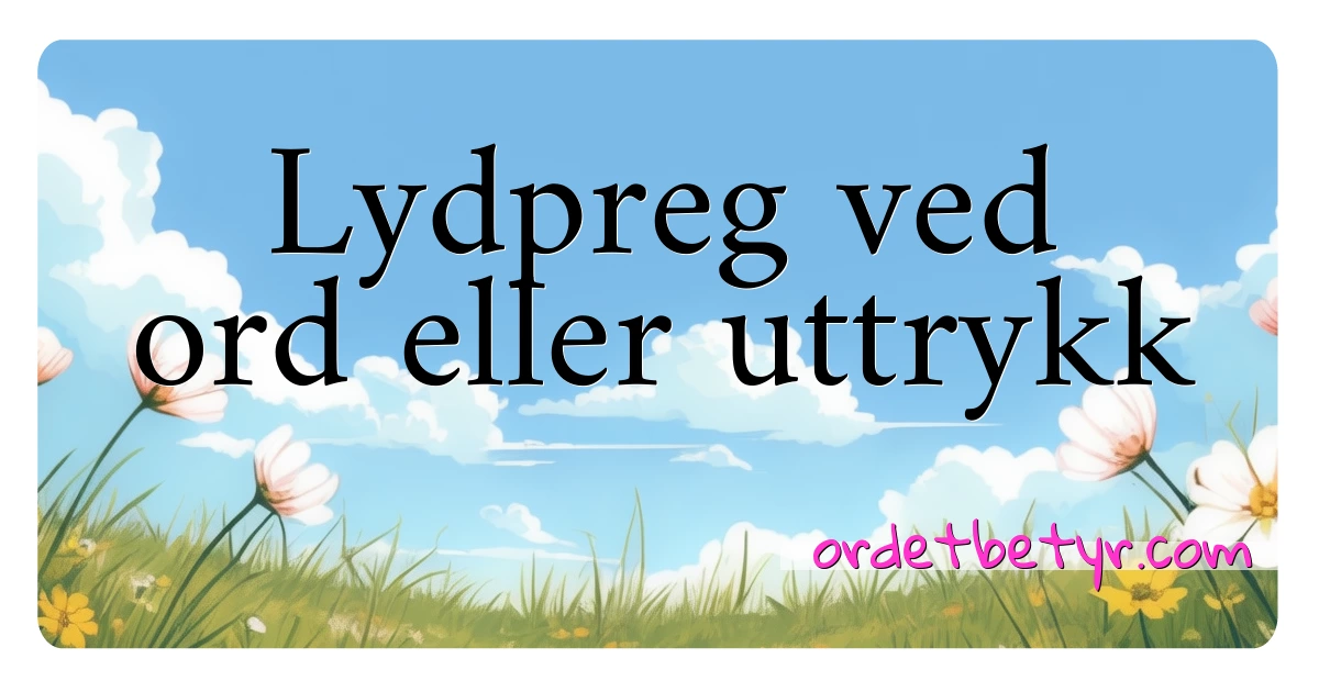 Lydpreg ved ord eller uttrykk synonymer kryssord betyr forklaring og bruk