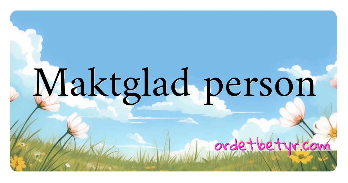 Maktglad person synonymer kryssord betyr forklaring og bruk