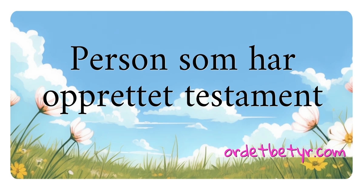 Person som har opprettet testament synonymer kryssord betyr forklaring og bruk