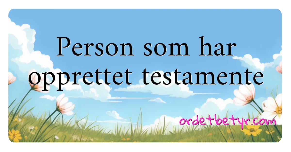 Person som har opprettet testamente synonymer kryssord betyr forklaring og bruk