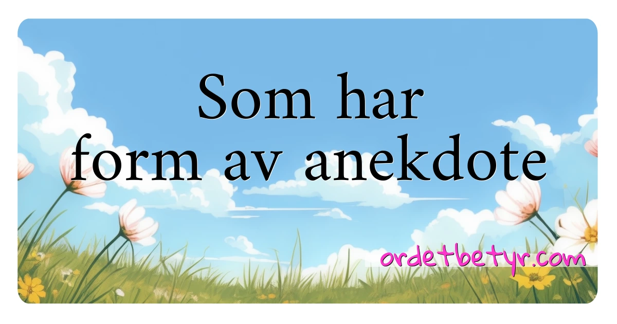 Som har form av anekdote synonymer kryssord betyr forklaring og bruk