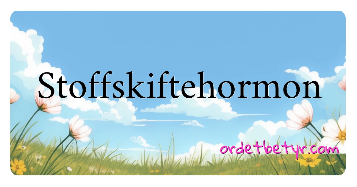 Stoffskiftehormon synonymer kryssord betyr forklaring og bruk