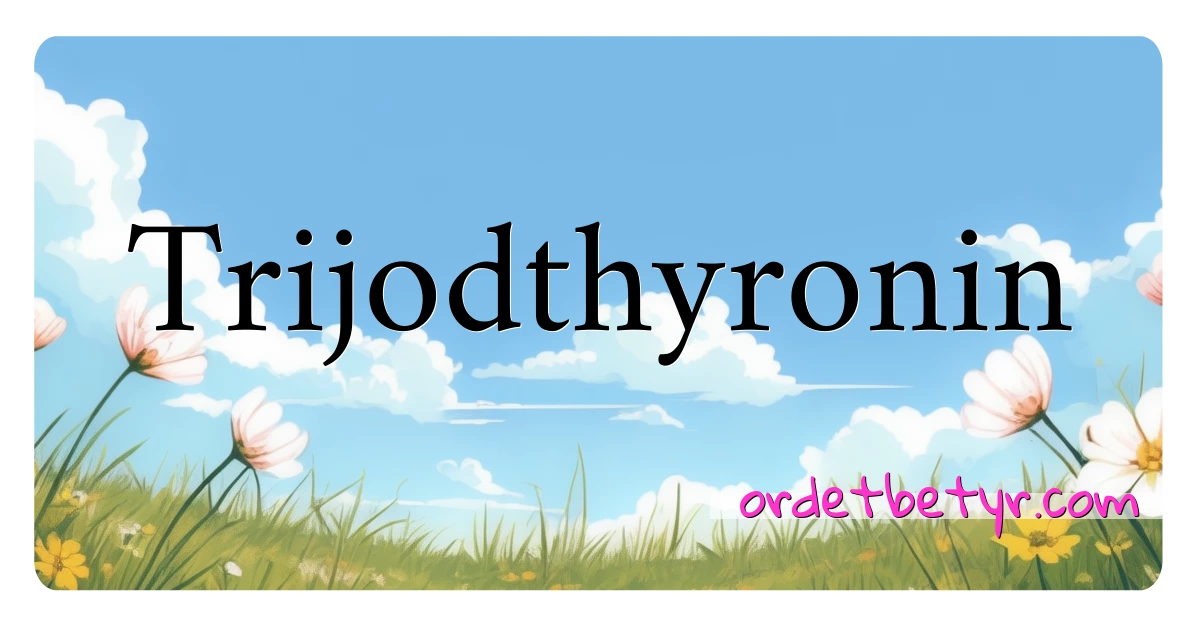 Trijodthyronin synonymer kryssord betyr forklaring og bruk