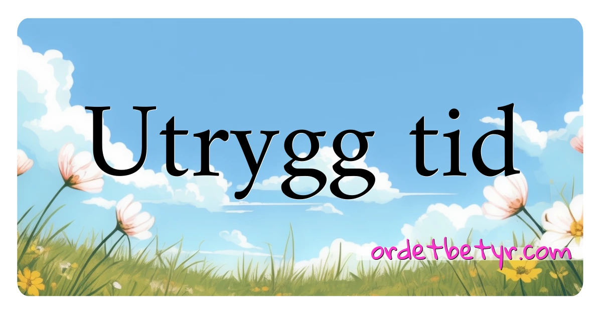 Utrygg tid synonymer kryssord betyr forklaring og bruk