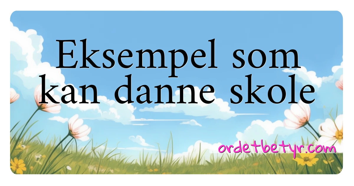 Eksempel som kan danne skole synonymer kryssord betyr forklaring og bruk