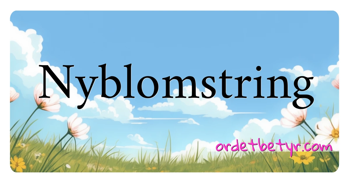 Nyblomstring synonymer kryssord betyr forklaring og bruk