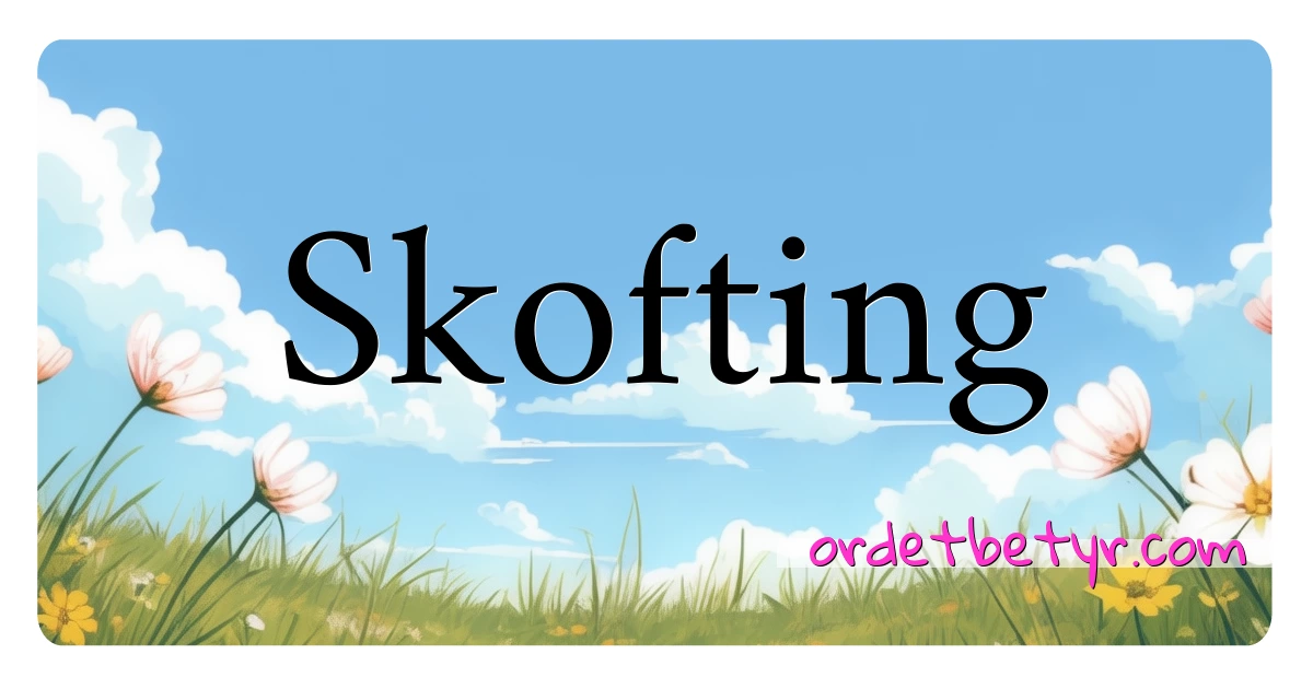 Skofting synonymer kryssord betyr forklaring og bruk