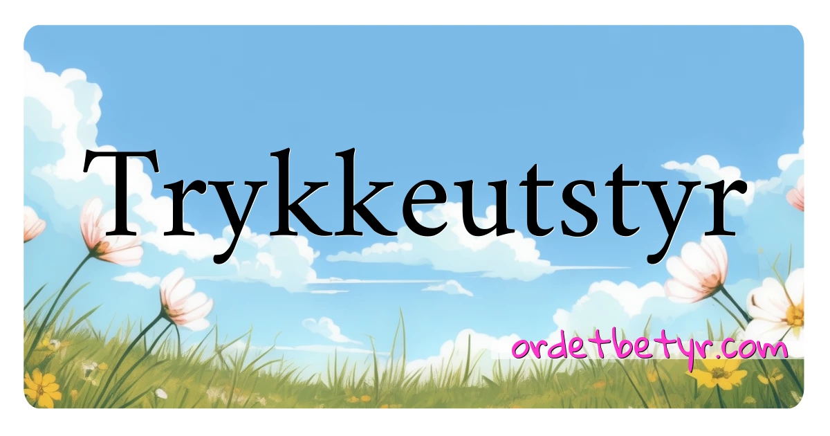 Trykkeutstyr synonymer kryssord betyr forklaring og bruk