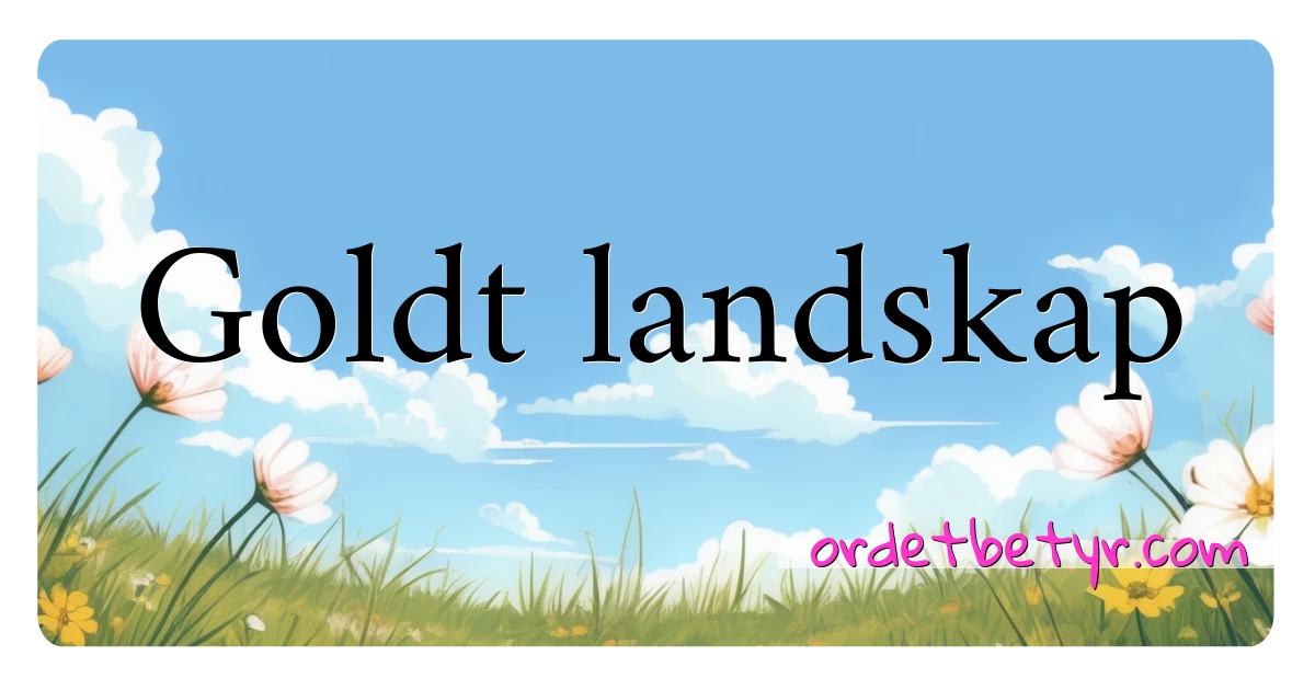 Goldt landskap synonymer kryssord betyr forklaring og bruk