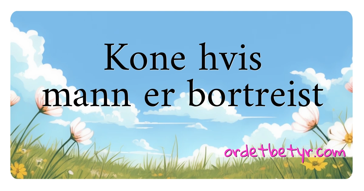 Kone hvis mann er bortreist synonymer kryssord betyr forklaring og bruk