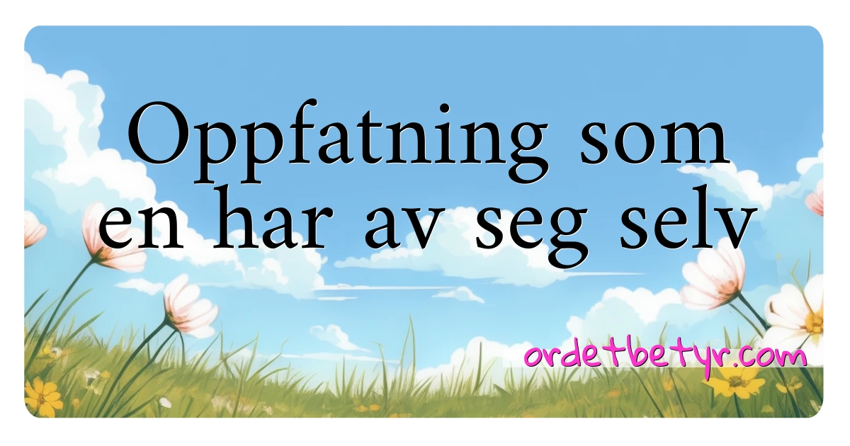 Oppfatning som en har av seg selv synonymer kryssord betyr forklaring og bruk