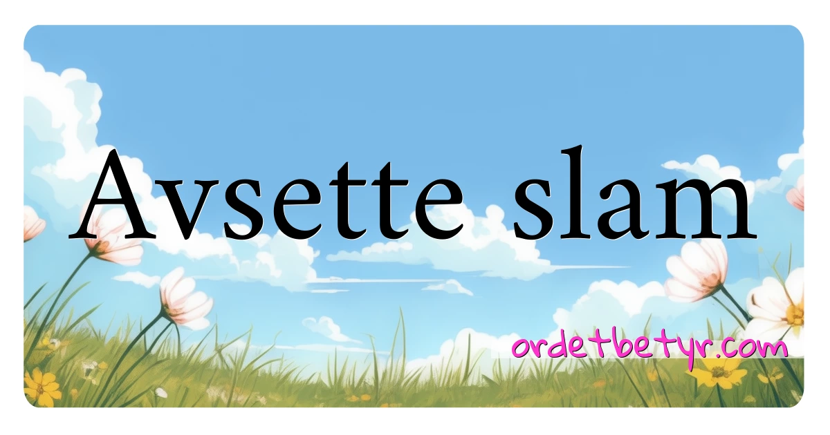 Avsette slam synonymer kryssord betyr forklaring og bruk