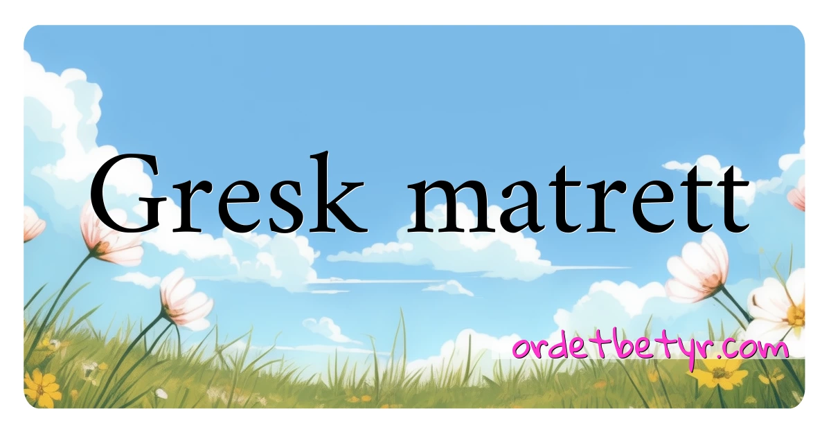 Gresk matrett synonymer kryssord betyr forklaring og bruk