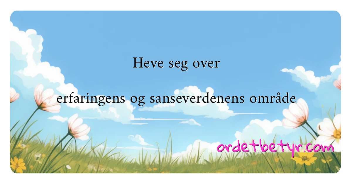 Heve seg over erfaringens og sanseverdenens område synonymer kryssord betyr forklaring og bruk