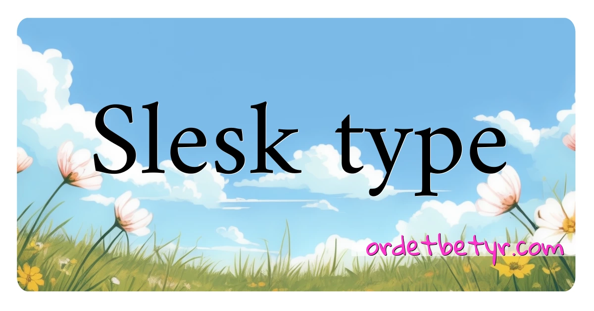 Slesk type synonymer kryssord betyr forklaring og bruk