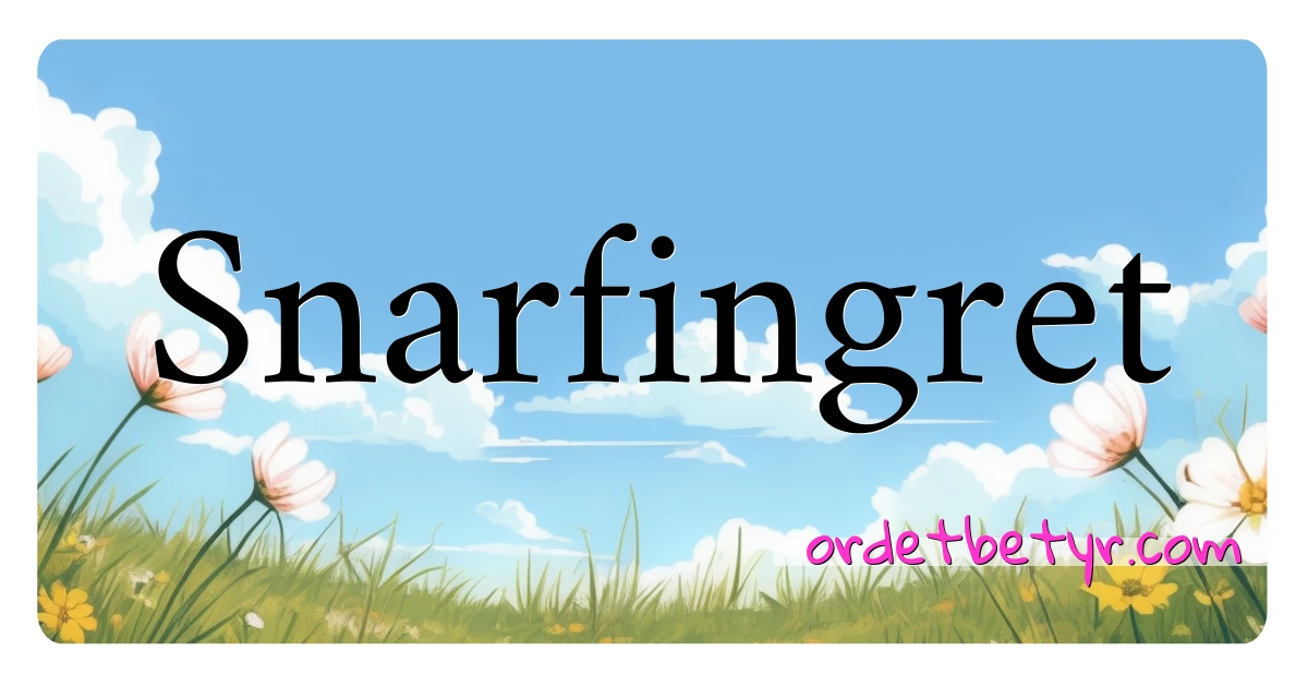 Snarfingret synonymer kryssord betyr forklaring og bruk