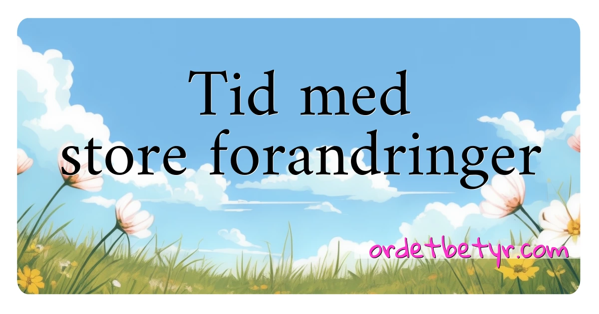 Tid med store forandringer synonymer kryssord betyr forklaring og bruk