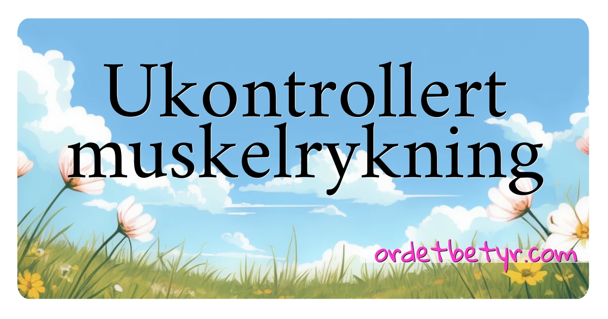 Ukontrollert muskelrykning synonymer kryssord betyr forklaring og bruk