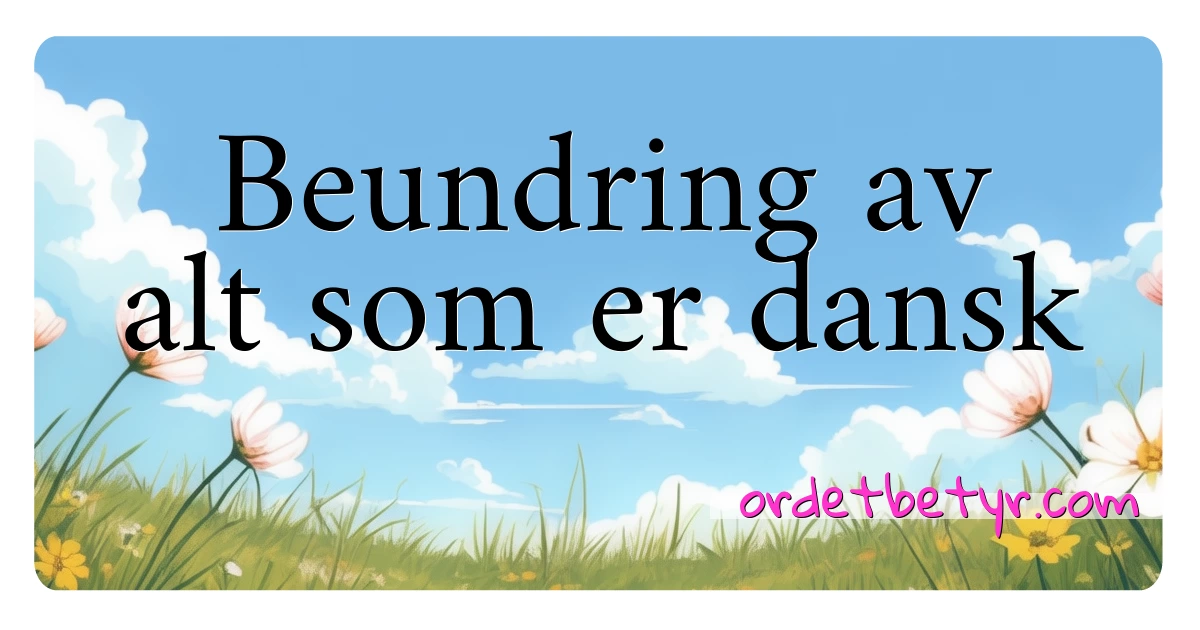 Beundring av alt som er dansk synonymer kryssord betyr forklaring og bruk