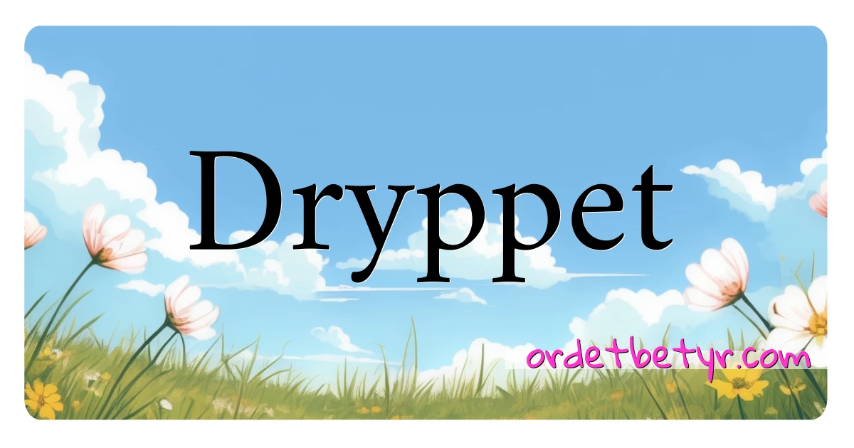 Dryppet synonymer kryssord betyr forklaring og bruk