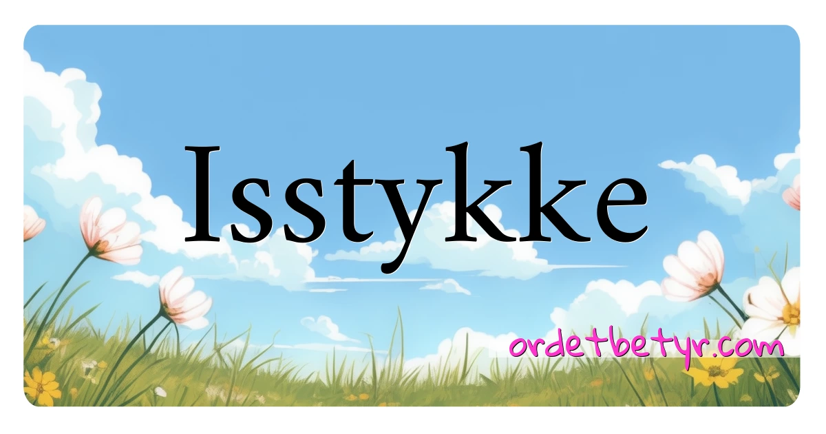 Isstykke synonymer kryssord betyr forklaring og bruk