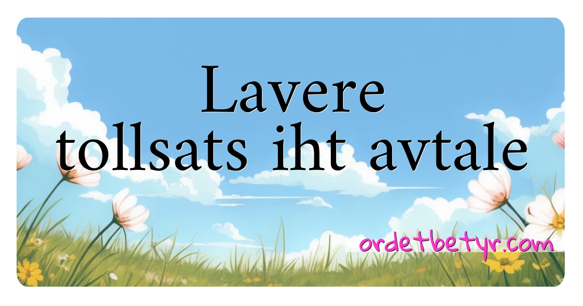 Lavere tollsats iht avtale synonymer kryssord betyr forklaring og bruk