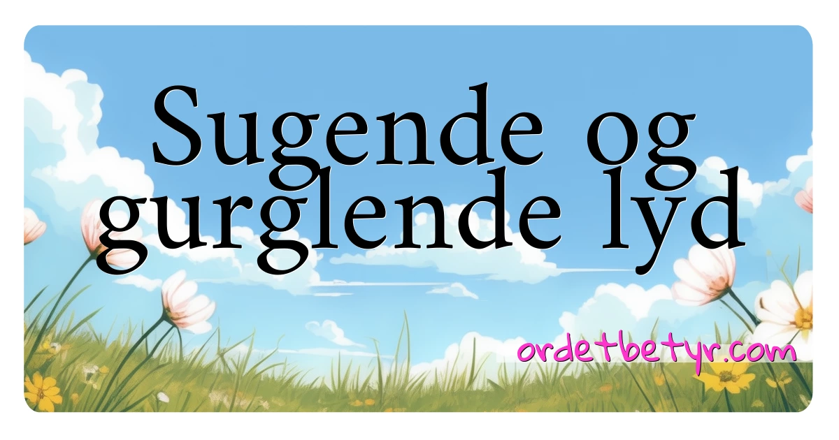 Sugende og gurglende lyd synonymer kryssord betyr forklaring og bruk