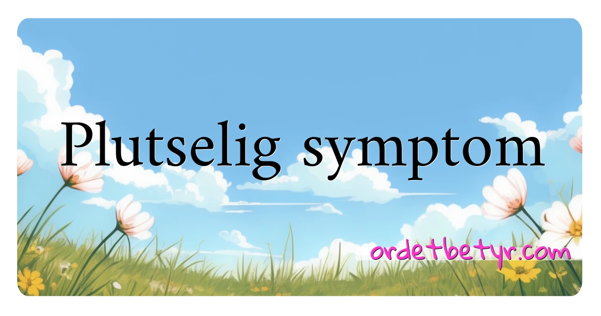 Plutselig symptom synonymer kryssord betyr forklaring og bruk