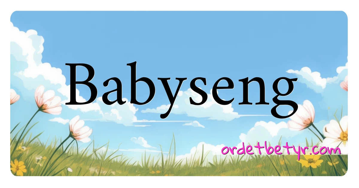 Babyseng synonymer kryssord betyr forklaring og bruk