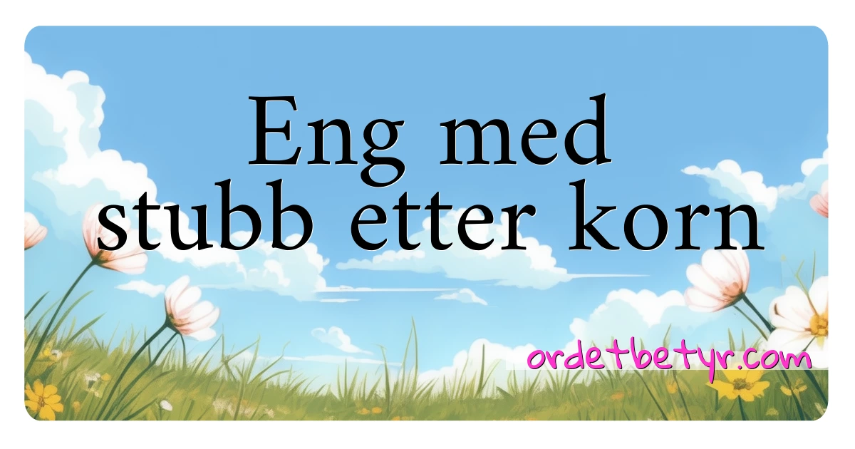 Eng med stubb etter korn synonymer kryssord betyr forklaring og bruk