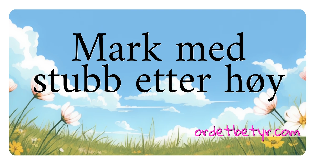 Mark med stubb etter høy synonymer kryssord betyr forklaring og bruk