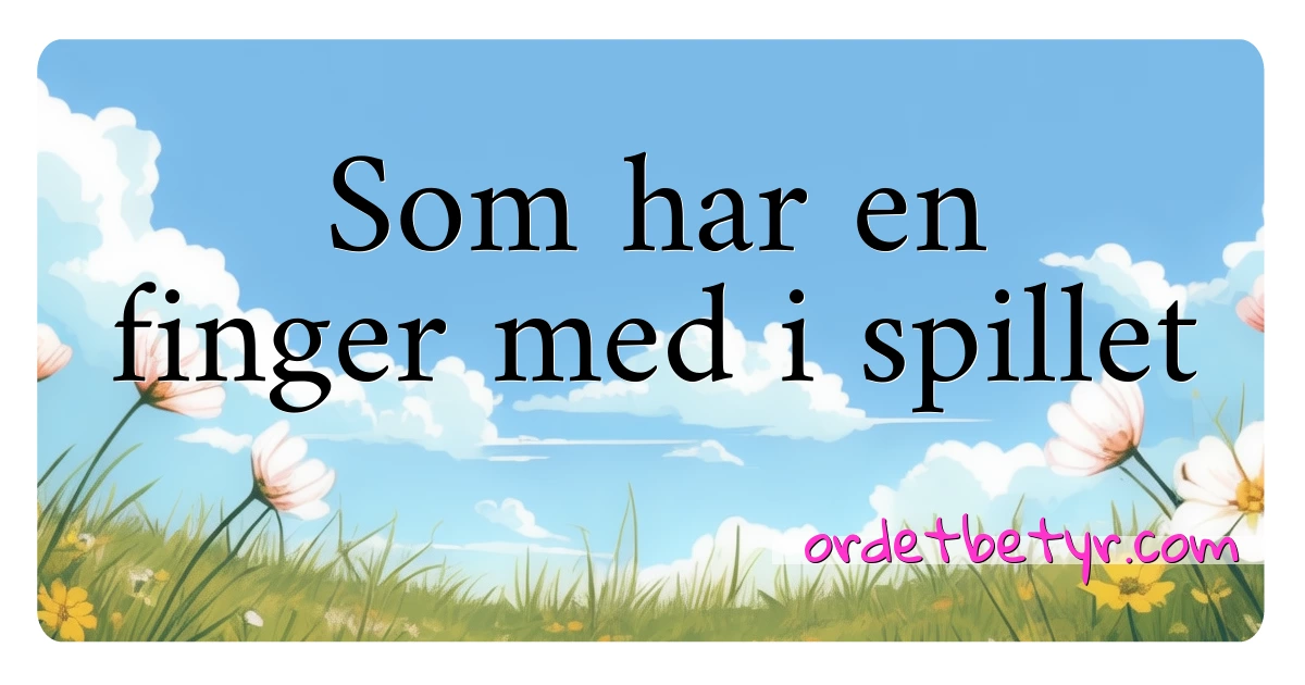 Som har en finger med i spillet synonymer kryssord betyr forklaring og bruk