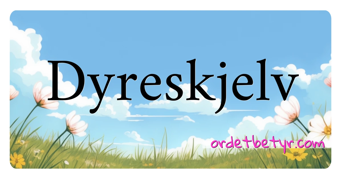 Dyreskjelv synonymer kryssord betyr forklaring og bruk