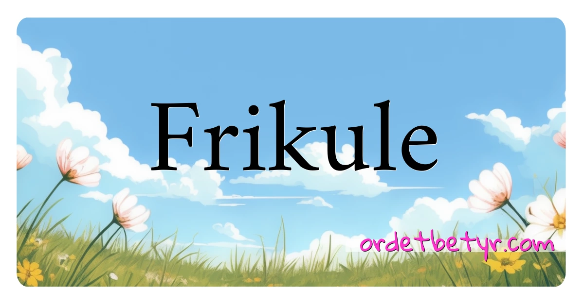 Frikule synonymer kryssord betyr forklaring og bruk