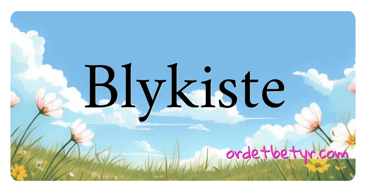 Blykiste synonymer kryssord betyr forklaring og bruk