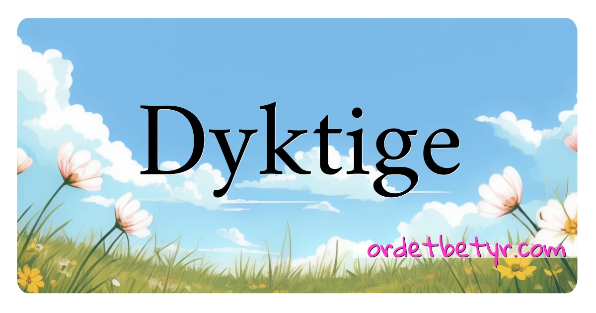 Dyktige synonymer kryssord betyr forklaring og bruk