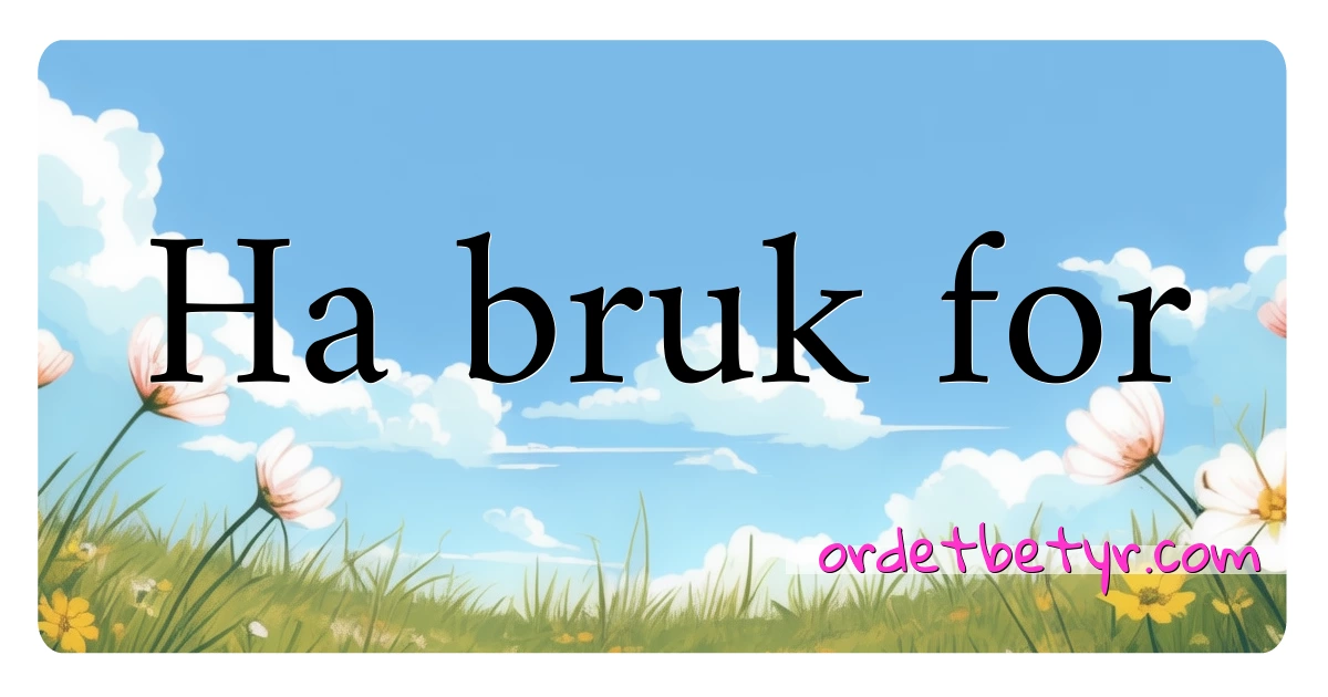 Ha bruk for synonymer kryssord betyr forklaring og bruk