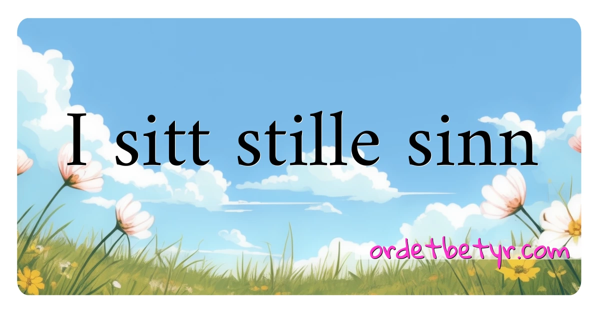 I sitt stille sinn synonymer kryssord betyr forklaring og bruk