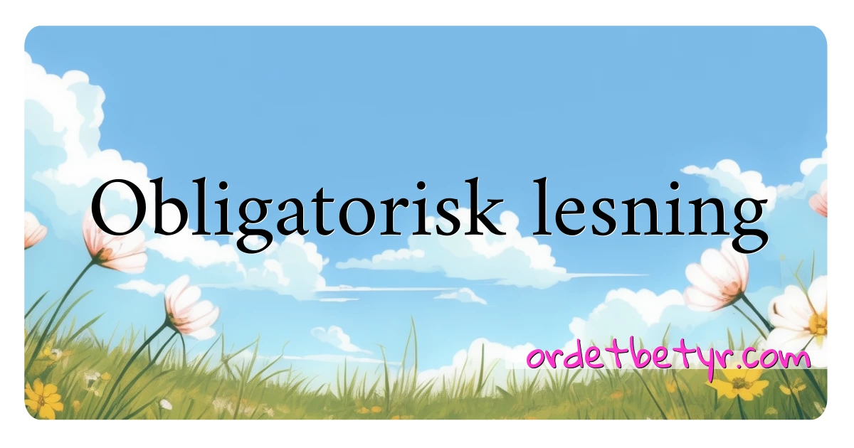 Obligatorisk lesning synonymer kryssord betyr forklaring og bruk