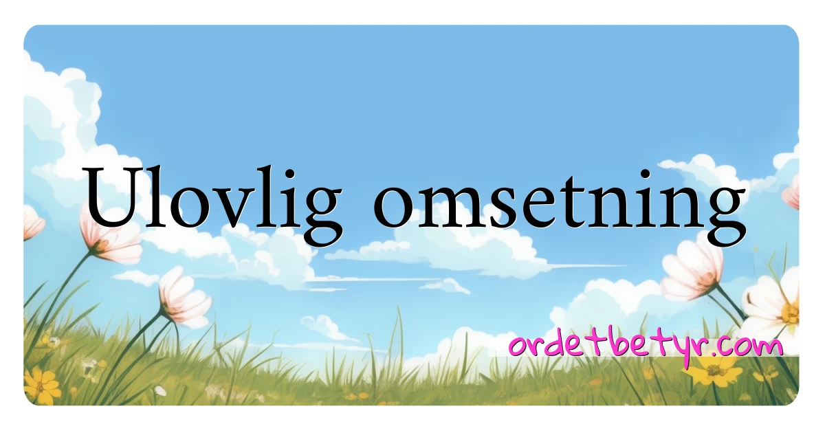 Ulovlig omsetning synonymer kryssord betyr forklaring og bruk