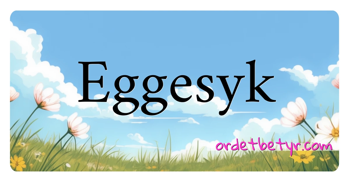 Eggesyk synonymer kryssord betyr forklaring og bruk