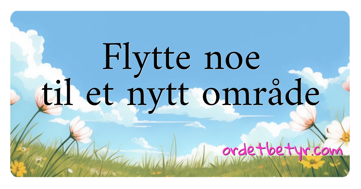 Flytte noe til et nytt område synonymer kryssord betyr forklaring og bruk