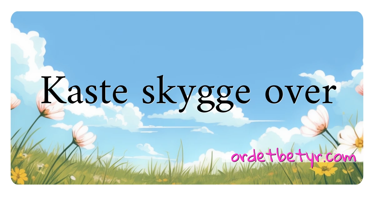 Kaste skygge over synonymer kryssord betyr forklaring og bruk